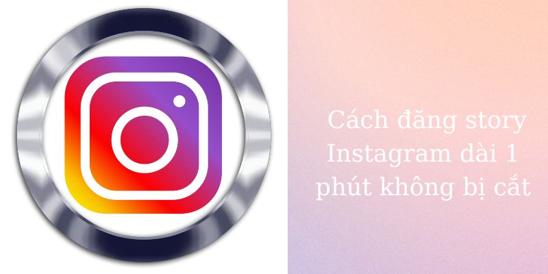 cach-dang-story-instagram-dai-1-phut-khong-bi-cat