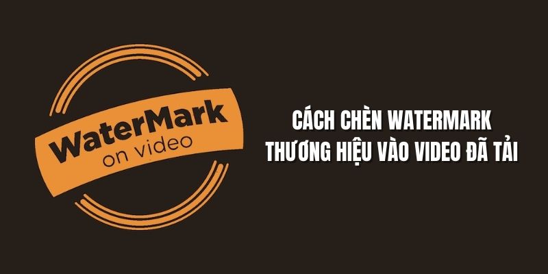 cach-chen-watermark-thuong-hieu-vao-video-da-tai
