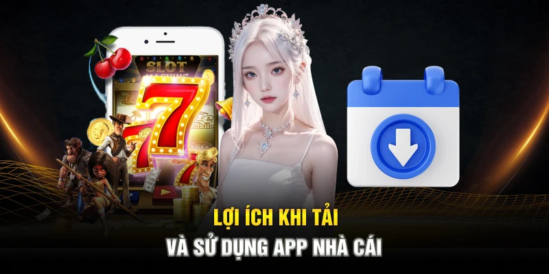 loi-ich-khi-tai-va-su-dung-app-nha-cai
